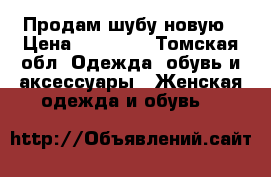 Продам шубу новую › Цена ­ 25 000 - Томская обл. Одежда, обувь и аксессуары » Женская одежда и обувь   